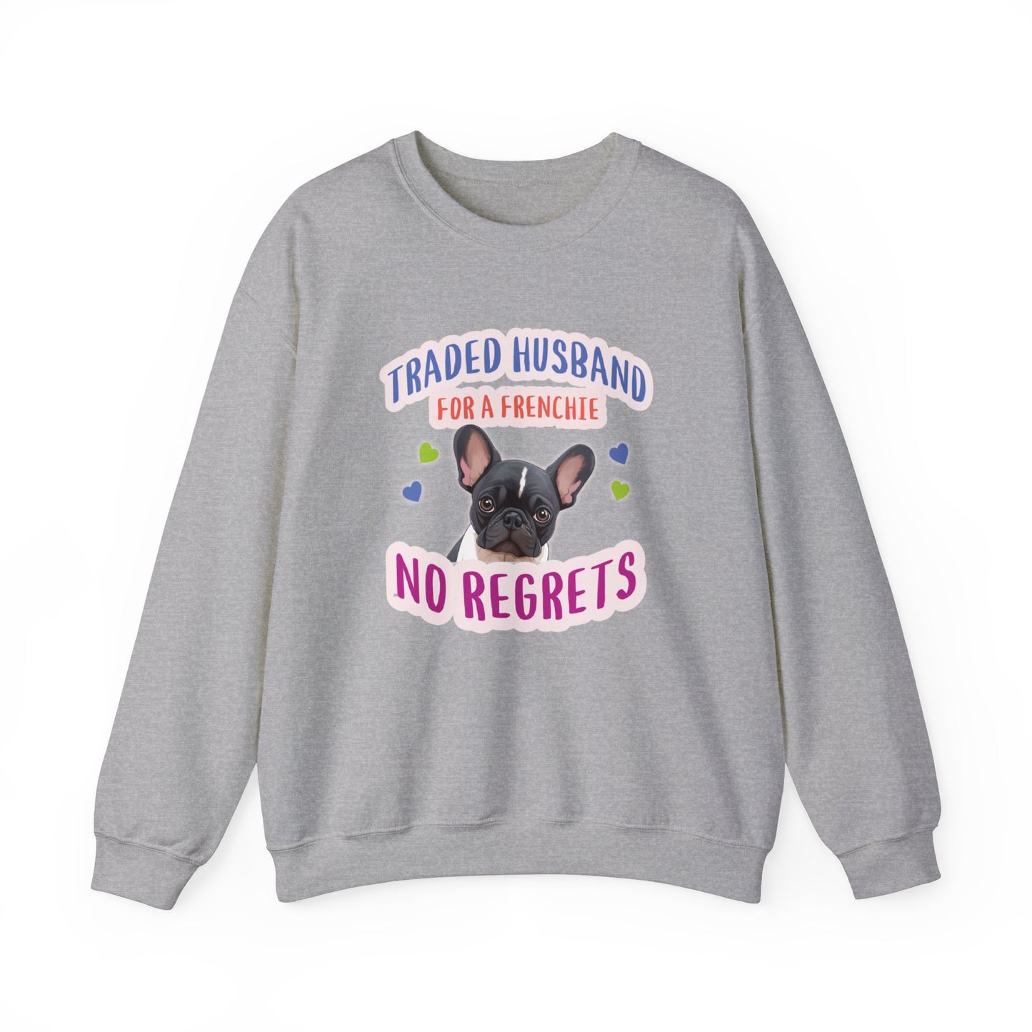 "Traded husband for a Frenchie, No Regrets" - Frenchie Bulldog Themed Unisex Crewneck Sweatshirt - French Boston