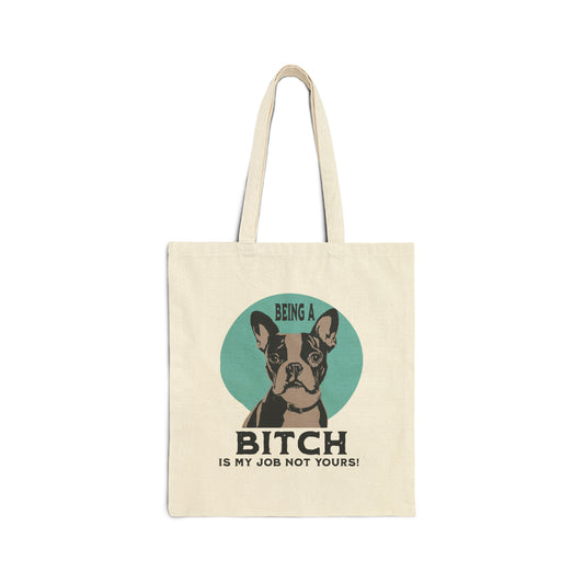 "Being a Bitch Is My Job Not Yours!" - Boston Terrier Funny Themed, Boston Terrier Themed 100% Cotton Canvas Tote Bag - French Boston