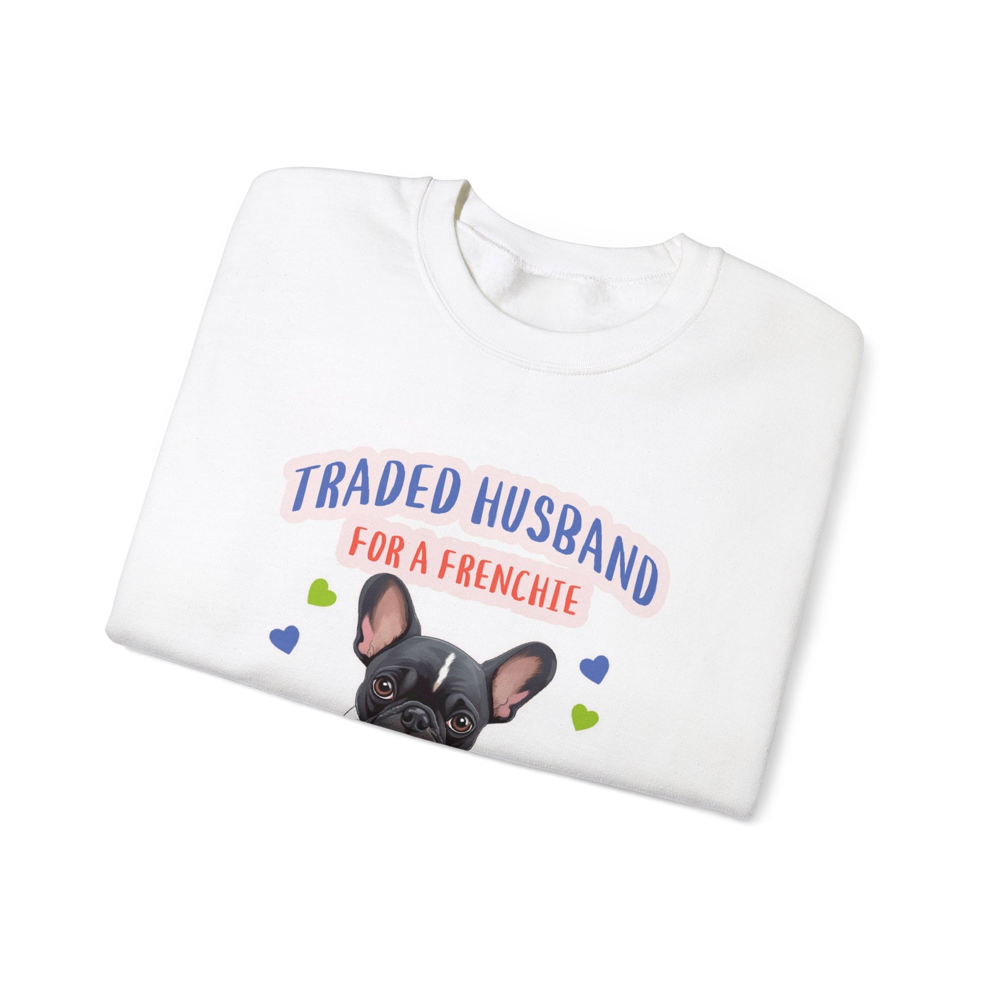 "Traded husband for a Frenchie, No Regrets" - Frenchie Bulldog Themed Unisex Crewneck Sweatshirt - French Boston