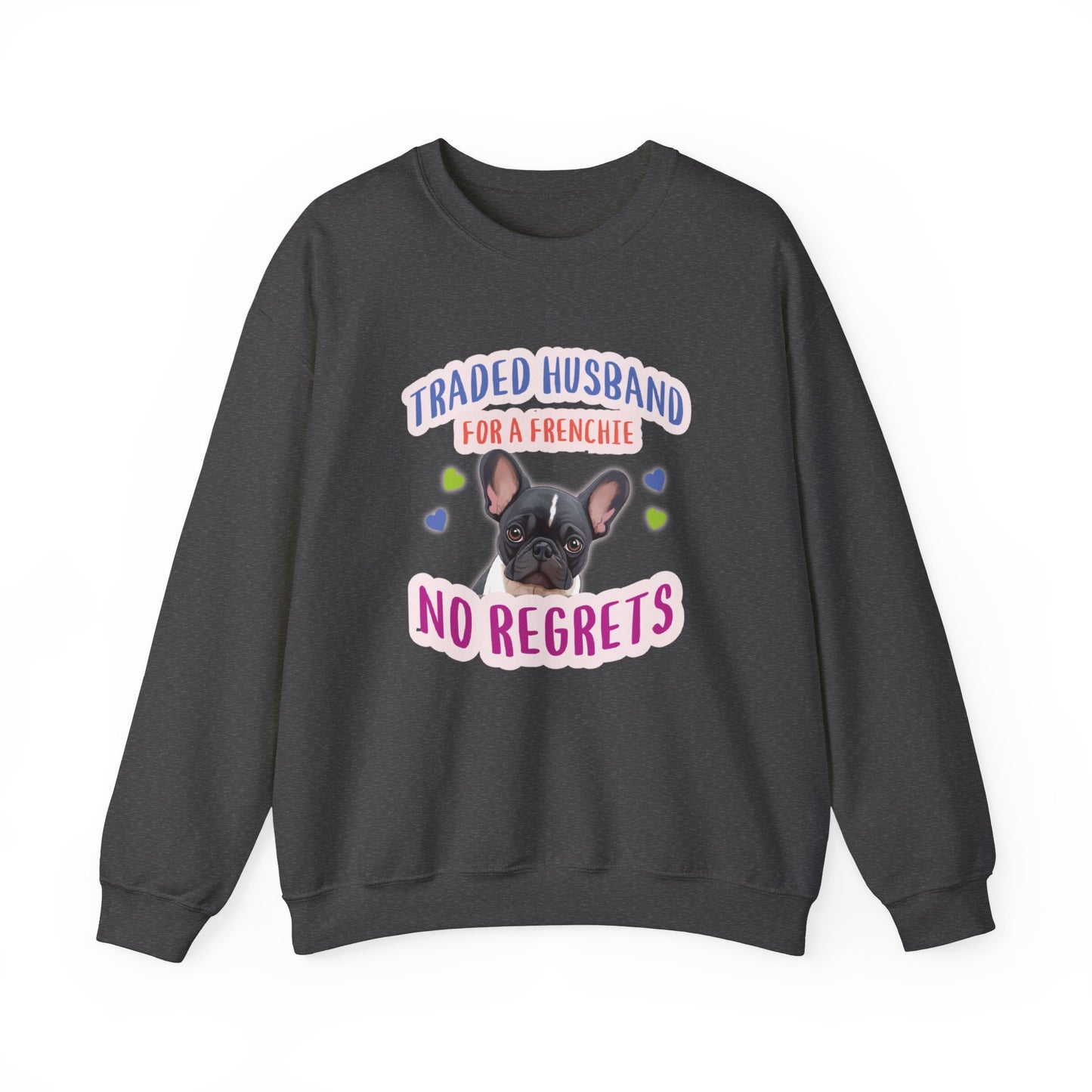 "Traded husband for a Frenchie, No Regrets" - Frenchie Bulldog Themed Unisex Crewneck Sweatshirt - French Boston