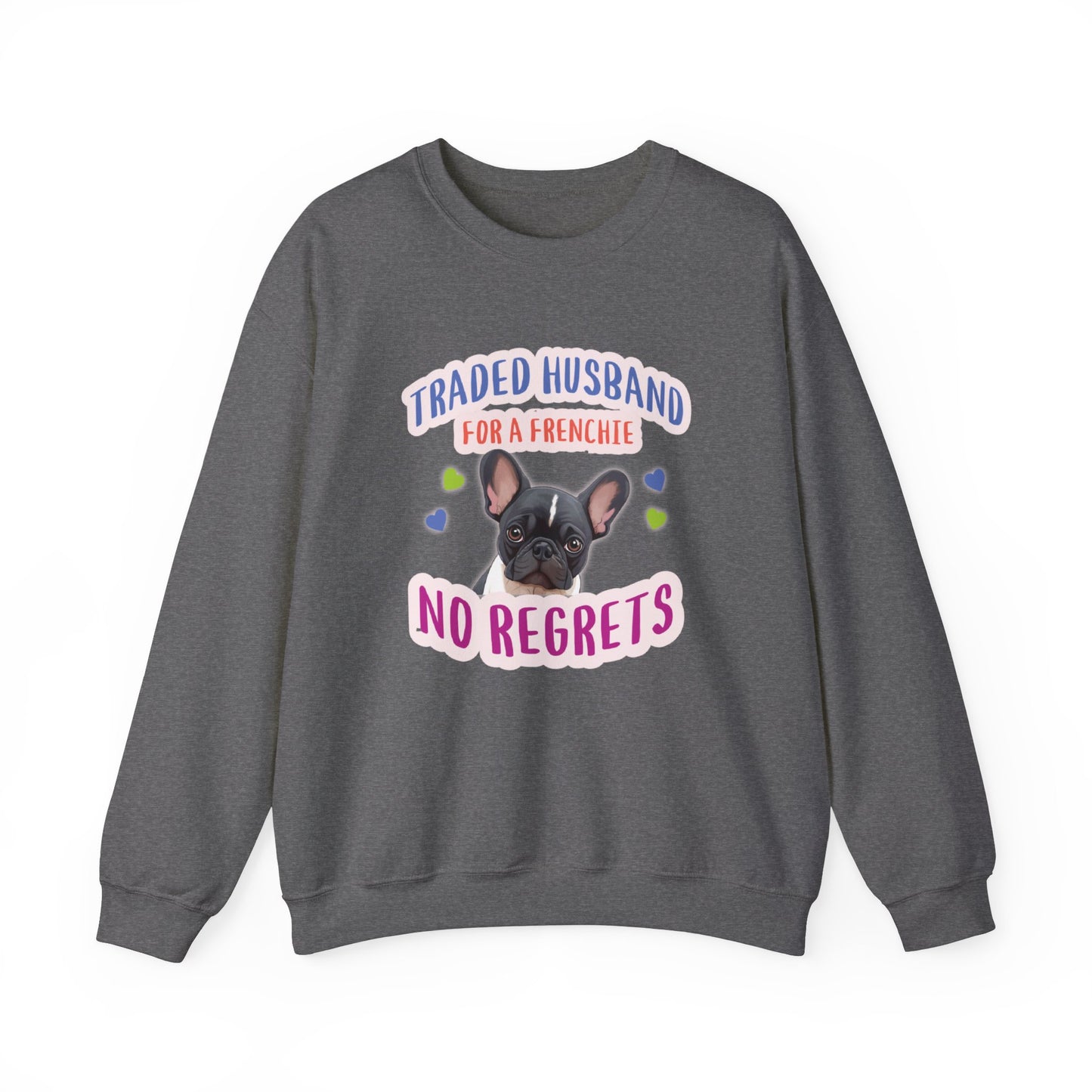 "Traded husband for a Frenchie, No Regrets" - Frenchie Bulldog Themed Unisex Crewneck Sweatshirt - French Boston