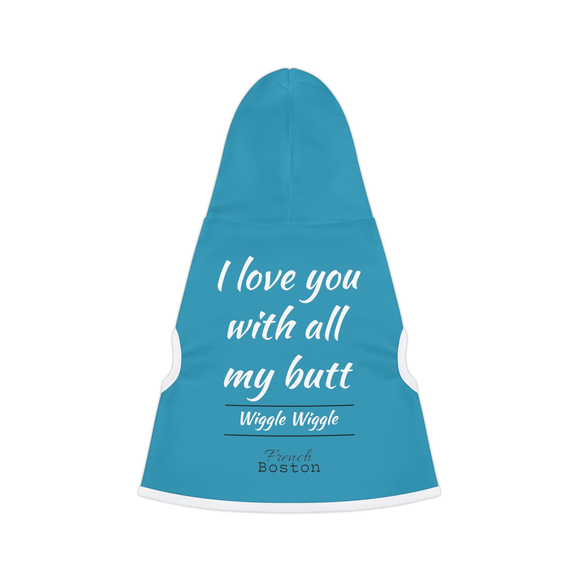 "I love you with all my butt, wiggle wiggle" French Boston Pet Hoodie Turquoise Color - French Boston Unique Design - French Boston