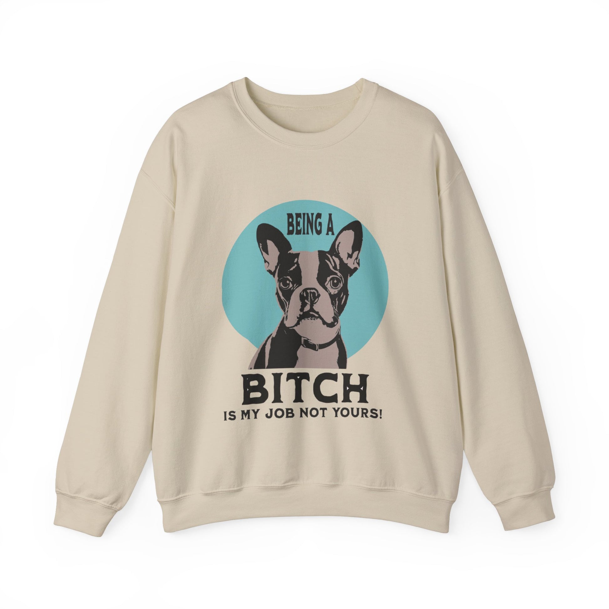 "Being a Bitch Is My Job Not Yours!" - Boston Terrier Funny Themed Sweatshirt - French Boston