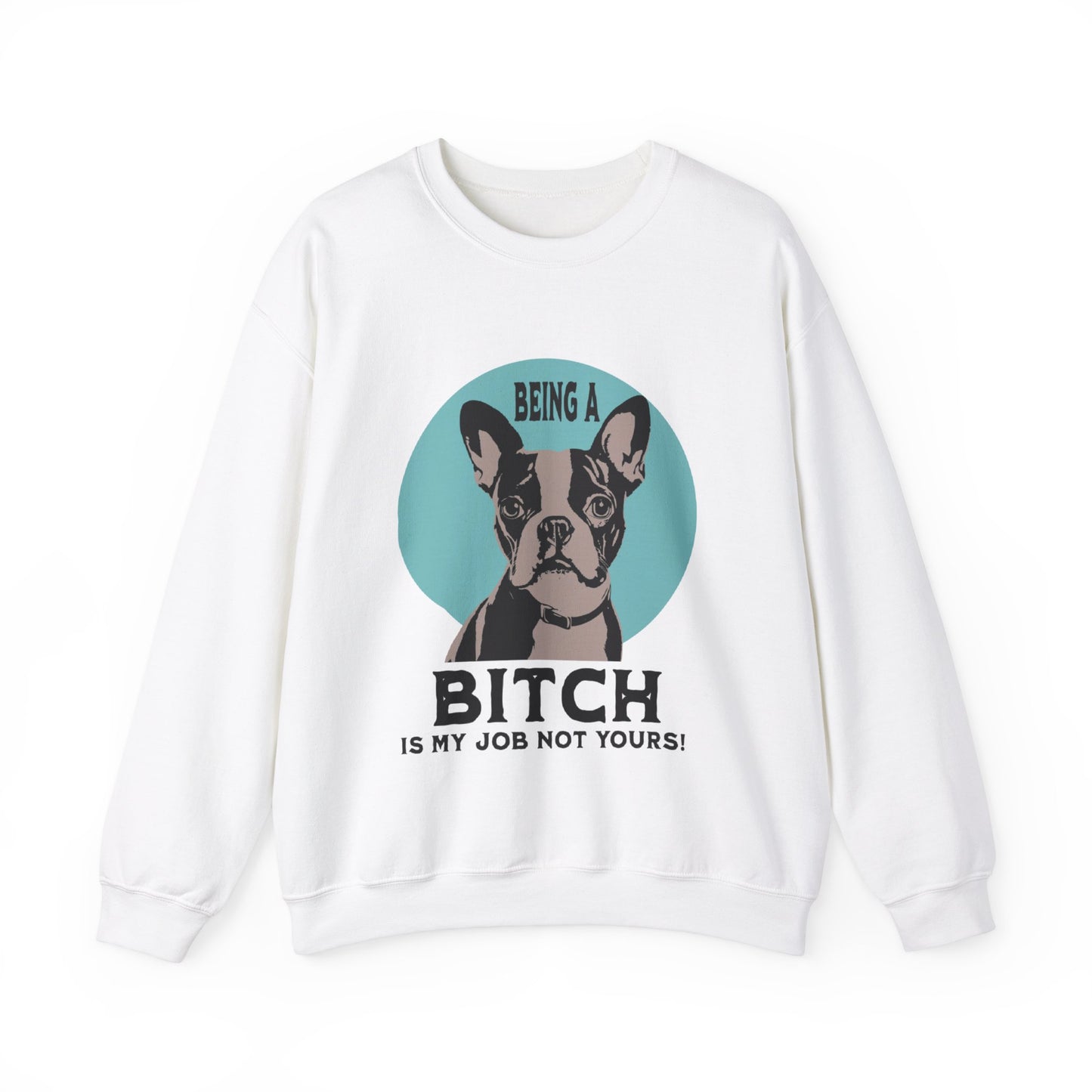 "Being a Bitch Is My Job Not Yours!" - Boston Terrier Funny Themed Sweatshirt - French Boston