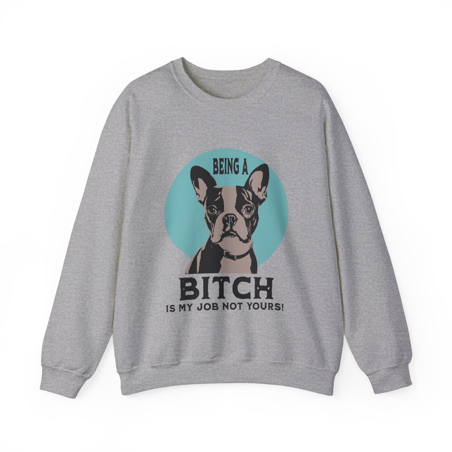 "Being a Bitch Is My Job Not Yours!" - Boston Terrier Funny Themed Sweatshirt - French Boston